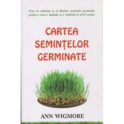 Cartea semintelor germinate ( Editura: Adevar Divin, Autor: Ann Wigmore ISBN 9786067560015 )