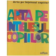 Arta pe intelesul copiilor / Cartea galbena ( Editura: Arthur ISBN 9786067881158 )