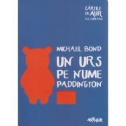Un urs pe nume Paddington ( Editura: Arthur, Autor: Michael Bond ISBN 9786067880878 )