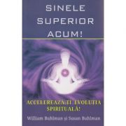 Sinele superior acum! Accelereaza-ti evolutia spirituala!( Editura: Infinit, Autor(i): William Buhlman, Susan Buhlman ISBN 9786068422335 )