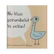 Nu lasa porumbelul la volan! ( Editura: Arthur, Autor: Mo Willems ISBN 9786067881776 )