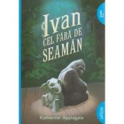 Ivan cel fara de seaman ( Editura: Arthur, Autor: Katherine Applegate ISBN 9786067881707 )
