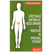 Afectiunile ureterului, vezicii urinare si prostatei pe intelesul tuturor ( editura: MAST, autor: Dr. Aurelia Dascalescu, ISBN 9786066490849 )