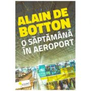 O saptamana in aeroport. Heathrow – jurnal de bord ( editura: Vellant, autor: Alain de Botton, ISBN 9786068642956 )