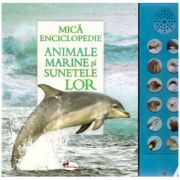 Mica enciclopedie. Animale marine si sunetele lor. Carte cu sunete ( editura: Aramis ISBN 9786067066104 )