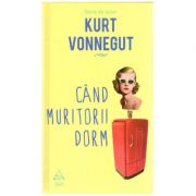 Cand muritorii dorm ( editura: Art Grup editorial, autor: Kurt Vonnegut ISBN 9786067105001)