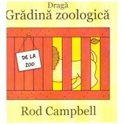 Draga Gradina zoologica ( editura: Arthur, autor: Rod Campbell ISBN 9786067882032 )