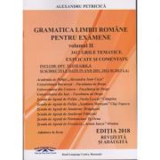 Gramatica Limbii Romane pentru examene vol II. 3412 grile tematice explicate si comentate (Editia 2018 revizuita si adaugita) ( Editura: ***, Autor: Alexandru Petricica, ISBN 9786069410417 )