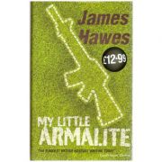 My Little Armalite ( Editura: Jonathan Cape/Books Outlet, Autor: James Hawes ISBN 9780224081405 )
