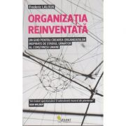 Organizatia reiventata. Un ghid pentru crearea organizatiilor inspirate de stadiul urmator al constiintei umane ( Editura: Vellant, Autor: Frederic Laloux, ISBN 9786068642543 )