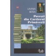 Povesti din Cartierul Primaverii ( Editura: Curtea Veche, Autor: Lavinia Betea, ISBN 9786064400185 )