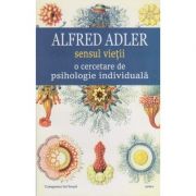 Sensul vieții: o cercetare de psihologie individuala ( Editura: Cartex, Autor: Alfred Adler, ISBN 9786068893037 )