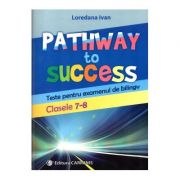 Pathway to Success. Teste pentru examenul de bilingv. Clasele 7-8 ( Editura: Carminis, Autor: Loredana Ivan, ISBN 9789731233468 )