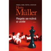 Regele se-nclina si ucide ( Editura: Humanitas, Autor: Herta Muller ISBN 9786067791563 )