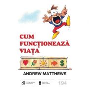 Cum functioneaza viata ( Editura: Curtea Veche, Autori: Andrew Matthews ISBN 9786064400307 )