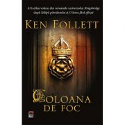 Coloana de foc. Al treilea volum din seria Kingsbridge dupa Stalpii pamantului si O lume fara sfarsit ( Editura: Rao, Autor: Ken Follett, ISBN 9786068905365 )