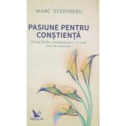 Pasiune pentru constienta. Traind deschis, traind autentic - o noua stare de constiinta ( Editura: For You, Autor: Marc Steinberg ISBN 9786066392051)