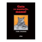 Gata cu pupaturile, mama! / Kein Kuss für Mutter ( Editura: Arthur, Autor: Tomi Ungerer ISBN 9786067105209 )