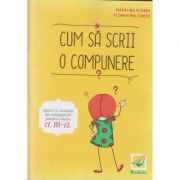 Cum sa scrii o compunere clasa a 3 a ( Editura: Booklet, Autor(i): Madalina Stan, Florentina Ionita ISBN 9786065907478 )