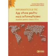 Informatica si TIC App store pentru micii informaticieni Auxiliar pentru clasa a 6 a ( Editura: Sigma, Autor(i): Carmen Diana Baican, Melinda Emilia Corteac ISBN 9786067272611 )