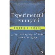 Experimentul renuntarii(Editura: Curtea Veche, Autor: Michael A. Singer ISBN 9786064400963 )