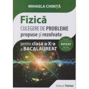 Fizica - Culegere de probleme propuse si rezolvate pentru clasa a X-a si Bacalaureat AVIZAT 2018 ( editura: Tamar, Autor: Mihaela Chirita, ISBN 9786068010571 )