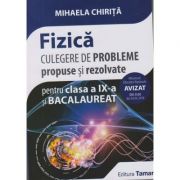 Fizica - Culegere de probleme propuse si rezolvate pentru clasa a IX-a si Bacalaureat AVIZAT 2018 ( editura: Tamar, Autor: Mihaela Chirita, ISBN 9786068010564 )