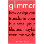 How design can transform your business, your life, and maybe even the world ( Editura: Outlet - carte limba engleza, Autor: Warren Berger ISBN 9781847940032 )