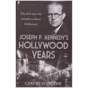 Joseph P. Kennedy's Hollywood Years: The First and Only Outsider to Fleece Hollywood ( Editura: Faber and Faber/Books Outlet, Autor: Cari Beauchamp ISBN 9780571217366 )