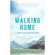 Walking Home: A Journey in the Alaskan Wilderness ( Editura: Bloomsbury Publishing/Books Outlet, Autor: Lynn Schooler, ISBN 9781408810286 )