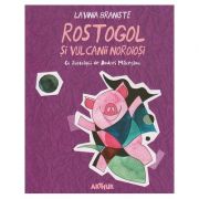 Rostogol si vulcanii noroiosi ( Editura: Arthur, Autor: Lavinia Braniste ISBN 9786067883664 )