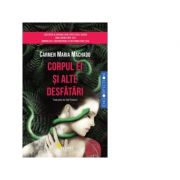 Corpul ei si alte desfatari ( Editura: Vellant, Autor: Carmen Maria Machado ISBN 9786069800393 )
