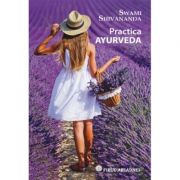 Practica Ayurveda (Editura: Firul Ariadnei, Autor: Swami Shivananda ISBN 9786068594101)
