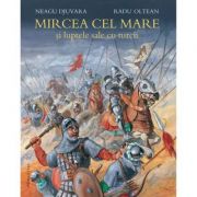 Mircea cel Mare si luptele sale cu turcii (Editura: Humanitas, Autori: Neagu Djuvara, Radu Olteanu ISBN 9789735062422)