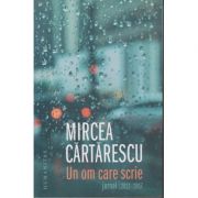 Un om care scrie. Jurnal 2011-2017 ( Editura: Humanitas, Autor: Mircea Cartarescu ISBN 9789735060442 )