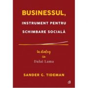 Businessul, instrument pentru schimbare sociala. In dialog cu Dalai Lama ( Editura: Curtea Veche, Autor: Sander G. Tideman ISBN 9786064401588 )