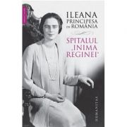 Spitalul „Inima Reginei“ ( Editura: Humanitas, Autor: Ileana Principesa de Romania ISBN 9789735062859 )