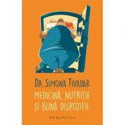 Medicina, nutritie si buna dispozitie ( Editura: Humanitas, Autor: Dr. Simona Tivadar ISBN 9789735059187 )