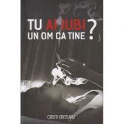 Tu ai iubi un om ca tine? (Editura Stylished, Autor: Cristi Grosaru ISBN: 978-606-94540-8-4)