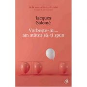 Vorbeste-mi... am atatea sa-ti spun (Editura Curtea Veche, Autor: Jacques Salome ISBN 9786064401793)
