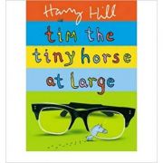 Tim the Tiny Horse at Large ( Editura: Outlet - carte limba engleza, Autor: Harry Hill, ISBN 9780571236022 )