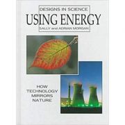 Using Energy (Designs in Science) ( Editura: Outlet - carte limba engleza, Autor: Sally and Adrian Morgan ISBN 0-8160-2984-9 )