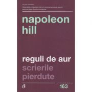 Reguli de aur scrierile pierdute(Editura: Curtea Veche, Autor: Napoleon Hill ISBN 9786064402400)