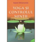 Yoga si controlul mintii ( Editura: Deceneu, Autor: Swami Shivananda ISBN 9789739466608 )