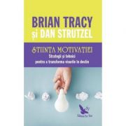 Stiinta motivatiei. Strategii si tehnici pentru a transforma visurile in destin ( Editura: For You, Autori: Brian Tracy, Dan Strutzel ISBN 9786066392792 )
