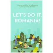 Let's do it, Romania! (Editura Curtea Veche, Autor: Anca Vancu ISBN: 978-606-44-0266-0)