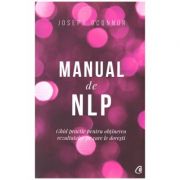 Manual de NLP - Ghid practic pentru obtinerea rezultatelor pe care le doresti ( Editura: Curtea Veche, Autor: Joseph O ' Connor ISBN 9786064402554 )