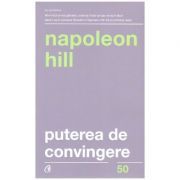 Puterea de convingere ( Editura: Curtea Veche, Autor: Napoleon Hill ISBN 9736064402523 )