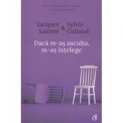Daca m-as asculta, m-as intelege(Editura: Curtea Veche, Autor(i): Jacques Salome, Sylvie Galland ISBN 9786064402370)