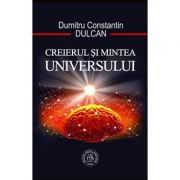 Creierul si Mintea Universului ( Editura: Scoala Ardeleana, Autor: Dumitru Constantin Dulcan ISBN 9786067973761)